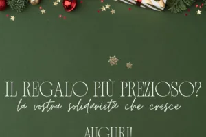 Il regalo più prezioso? La vostra solidarietà che cresce, un dono alla volta
